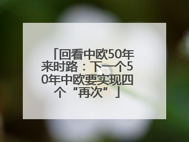 回看中欧50年来时路：下一个50年中欧要实现四个“再次”