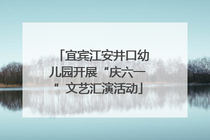 宜宾江安井口幼儿园开展“庆六一”文艺汇演活动