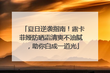 夏日逆袭指南！露卡菲娅防晒霜清爽不油腻，助你白成一道光