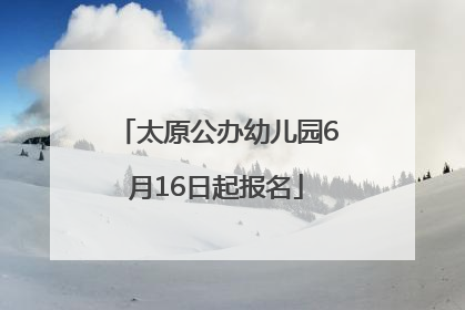 太原公办幼儿园6月16日起报名
