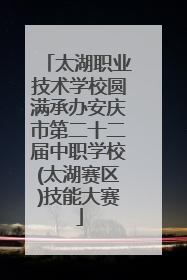 太湖职业技术学校圆满承办安庆市第二十二届中职学校(太湖赛区)技能大赛