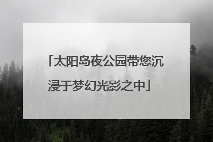 太阳岛夜公园带您沉浸于梦幻光影之中