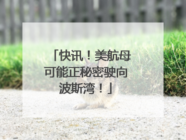 快讯！美航母可能正秘密驶向波斯湾！
