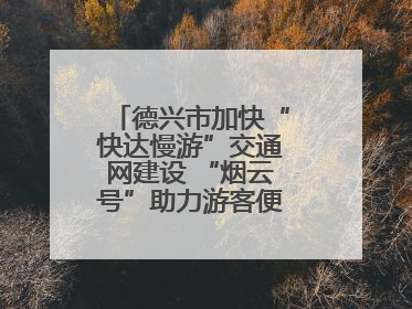 德兴市加快“快达慢游”交通网建设 “烟云号”助力游客便捷出行（图）