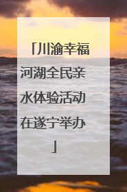 川渝幸福河湖全民亲水体验活动在遂宁举办