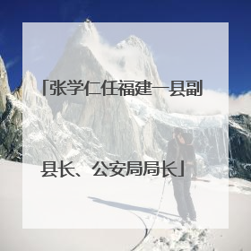 张学仁任福建一县副县长、公安局局长