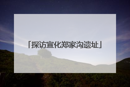探访宣化郑家沟遗址