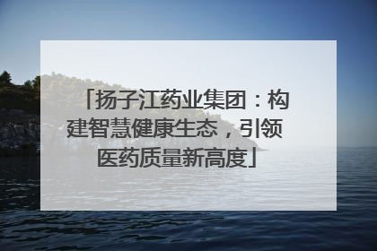 扬子江药业集团：构建智慧健康生态，引领医药质量新高度