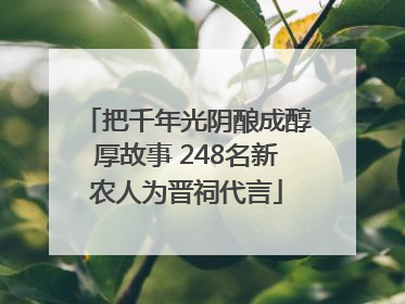 把千年光阴酿成醇厚故事 248名新农人为晋祠代言