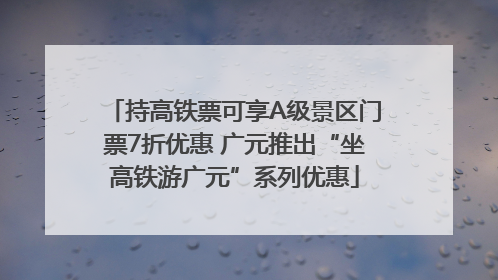 持高铁票可享A级景区门票7折优惠 广元推出“坐高铁游广元”系列优惠