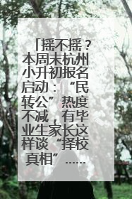 摇不摇？本周末杭州小升初报名启动：“民转公”热度不减，有毕业生家长这样谈“择校真相”……