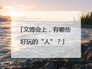 文博会上，有哪些好玩的“人”？