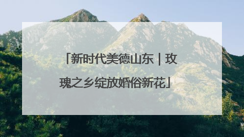 新时代美德山东｜玫瑰之乡绽放婚俗新花