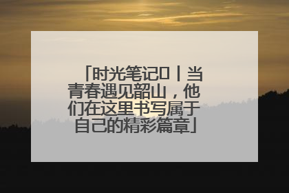 时光笔记⑪丨当青春遇见韶山，他们在这里书写属于自己的精彩篇章