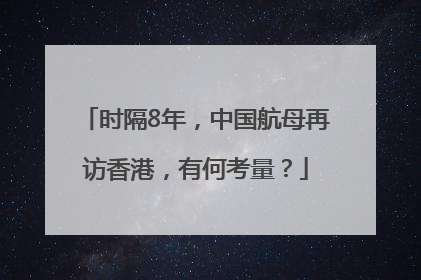 时隔8年，中国航母再访香港，有何考量？