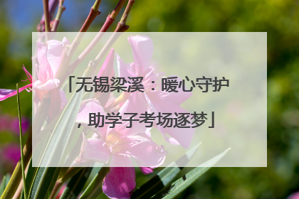 无锡梁溪：暖心守护，助学子考场逐梦