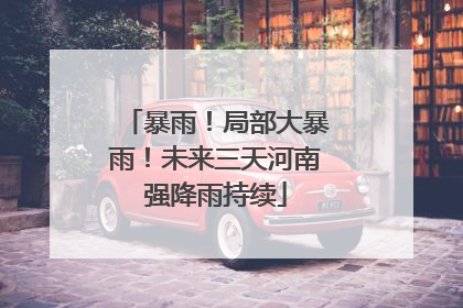 暴雨！局部大暴雨！未来三天河南强降雨持续