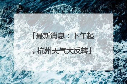 最新消息：下午起，杭州天气大反转
