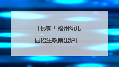 最新！福州幼儿园招生政策出炉
