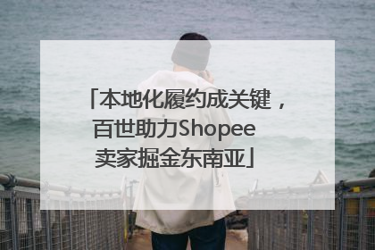 本地化履约成关键，百世助力Shopee卖家掘金东南亚