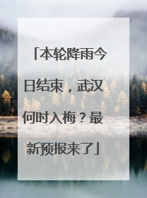 本轮降雨今日结束，武汉何时入梅？最新预报来了