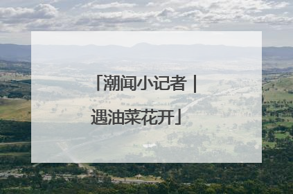 潮闻小记者｜遇油菜花开