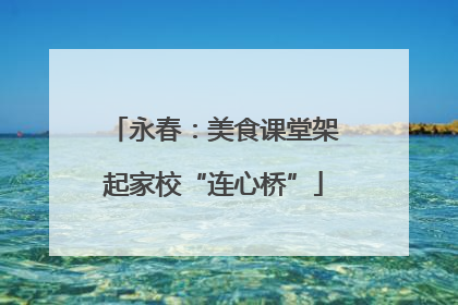 永春：美食课堂架起家校“连心桥”