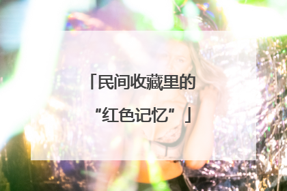 民间收藏里的“红色记忆”