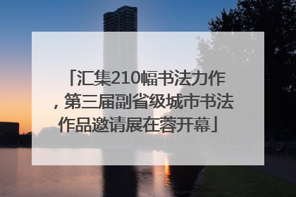 汇集210幅书法力作，第三届副省级城市书法作品邀请展在蓉开幕