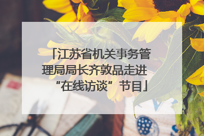 江苏省机关事务管理局局长齐敦品走进“在线访谈”节目