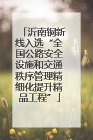 沂南铜新线入选“全国公路安全设施和交通秩序管理精细化提升精品工程”