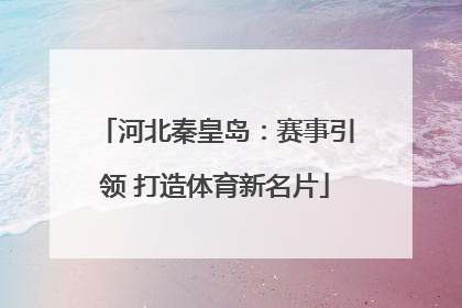 河北秦皇岛：赛事引领 打造体育新名片