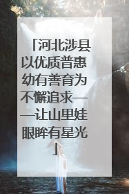 河北涉县以优质普惠幼有善育为不懈追求——让山里娃眼眸有星光