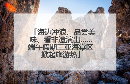 海边冲浪、品尝美味、看非遗演出……端午假期三亚海棠区掀起旅游热