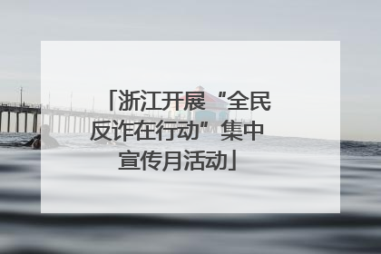 浙江开展“全民反诈在行动”集中宣传月活动