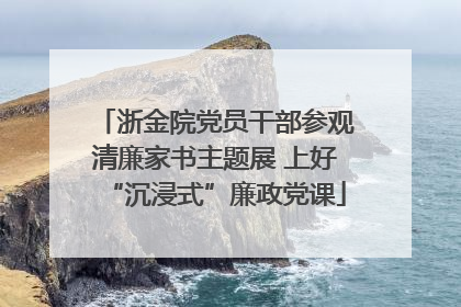 浙金院党员干部参观清廉家书主题展 上好“沉浸式”廉政党课
