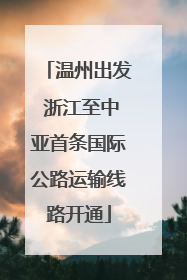 温州出发 浙江至中亚首条国际公路运输线路开通
