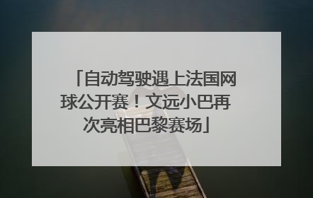 自动驾驶遇上法国网球公开赛！文远小巴再次亮相巴黎赛场