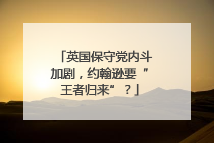 英国保守党内斗加剧，约翰逊要“王者归来”？