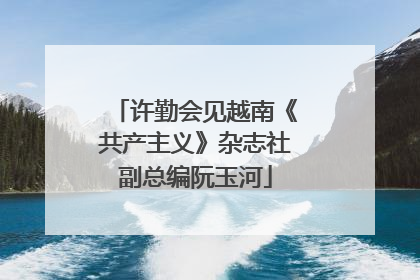 许勤会见越南《共产主义》杂志社副总编阮玉河
