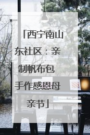 西宁南山东社区：亲制帆布包 手作感恩母亲节