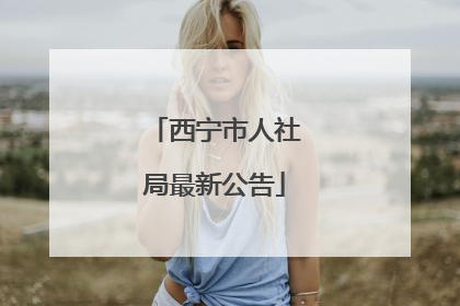 西宁市人社局最新公告
