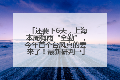 还要下6天，上海本周梅雨“全勤”，今年首个台风真的要来了！最新研判→
