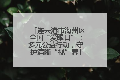 连云港市海州区全国“爱眼日”：多元公益行动，守护清晰“视”界