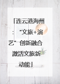连云港海州：“文旅+演艺”创新融合 激活文旅新动能