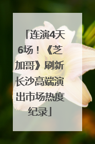 连演4天6场！《芝加哥》刷新长沙高端演出市场热度纪录