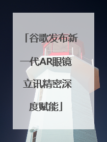 谷歌发布新一代AR眼镜 立讯精密深度赋能