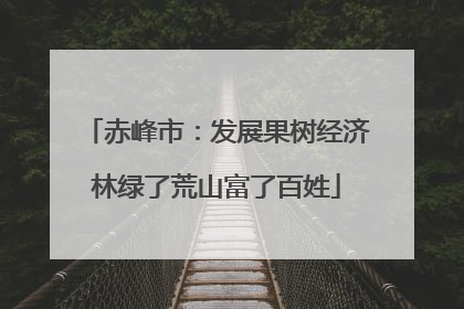 赤峰市：发展果树经济林绿了荒山富了百姓