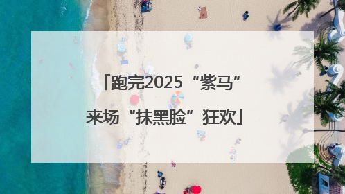 跑完2025“紫马” 来场“抹黑脸”狂欢