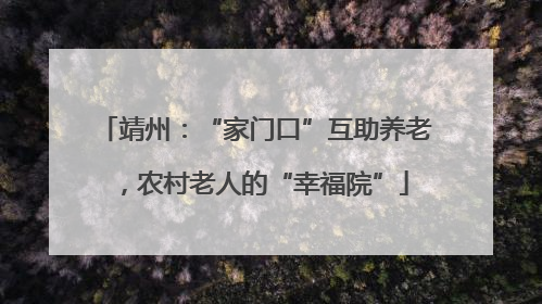靖州：“家门口”互助养老，农村老人的“幸福院”